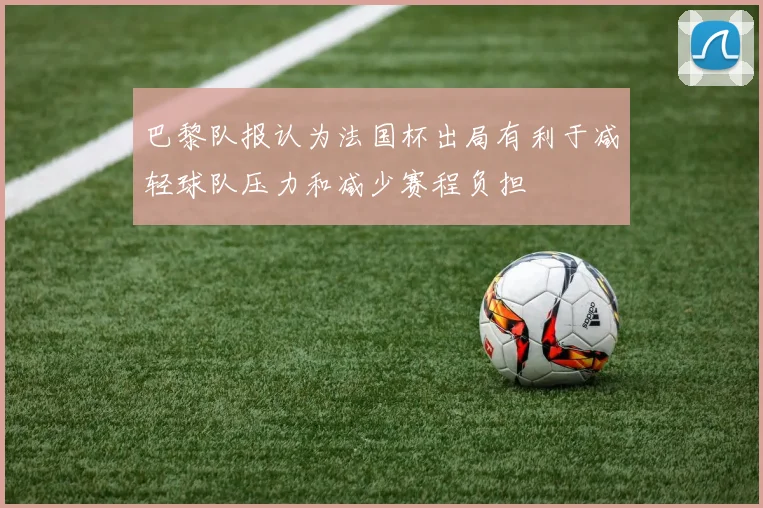 巴黎队报认为法国杯出局有利于减轻球队压力和减少赛程负担