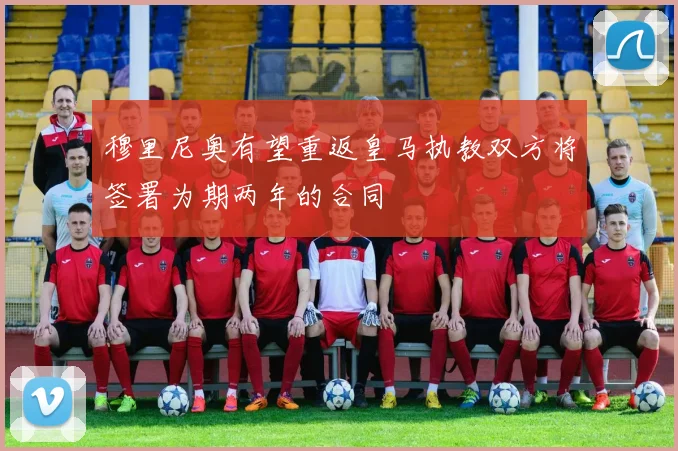 穆里尼奥有望重返皇马执教双方将签署为期两年的合同